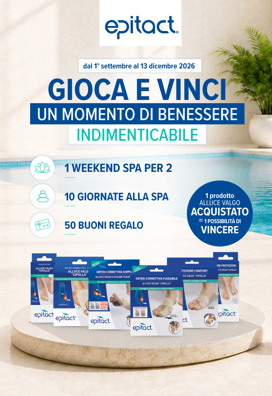 Epitact - Dal 1° settembre al 13 dicembre 2026 - Gioca e vinci un momento di benessere indimenticabile - 1 Weekend SPA per 2, 10 giornate alla SPA, 50 buoni regalo - 1 prodotto Alluce Valgo acquistato = 1 possibilità di vincere